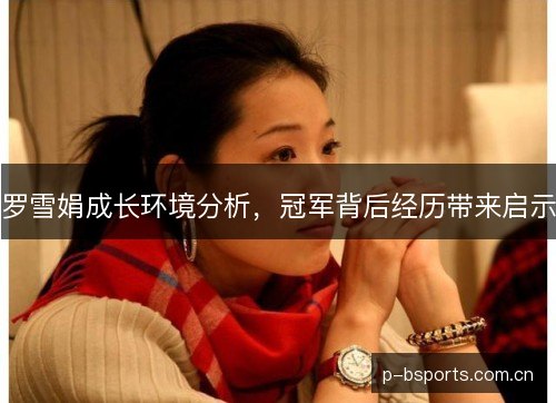 罗雪娟成长环境分析,冠军背后经历带来启示 罗雪娟成长环境分析,冠军背后经历带来启示